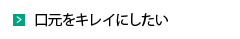 口元をキレイにしたい